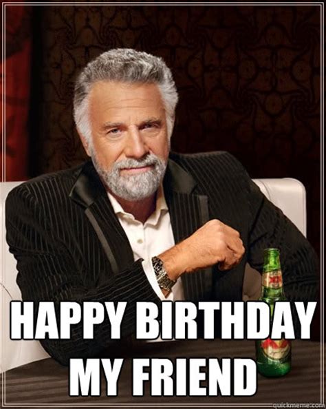 Happy Birthday My Friend The Most Interesting Man In The World