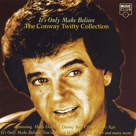 Its Only Make Believe The Conway Twitty Collection Conway Twitty