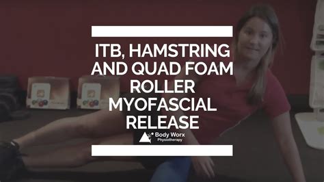 Itb Hamstring And Quad Foam Roller Myofascial Release Heather Mccarthy Bodyworx Physio