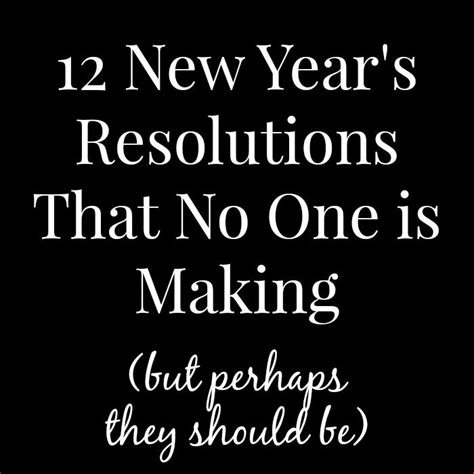 12 New Years Resolutions That No One Is Making But Perhaps They