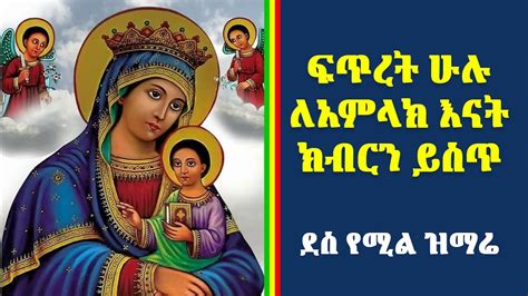 ፍጥረት ሁሉ ለአምላክ እናት ክብርን ይስጥ Ethiopian Orthodox Mezmur 2020