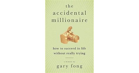 The Accidental Millionaire How To Succeed In Life Without Really