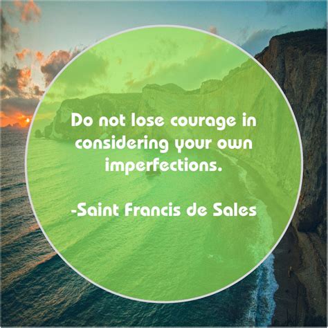 Saint Francis de Sales - Do not lose courage in | St francis de sales, St francis, Maya angelou
