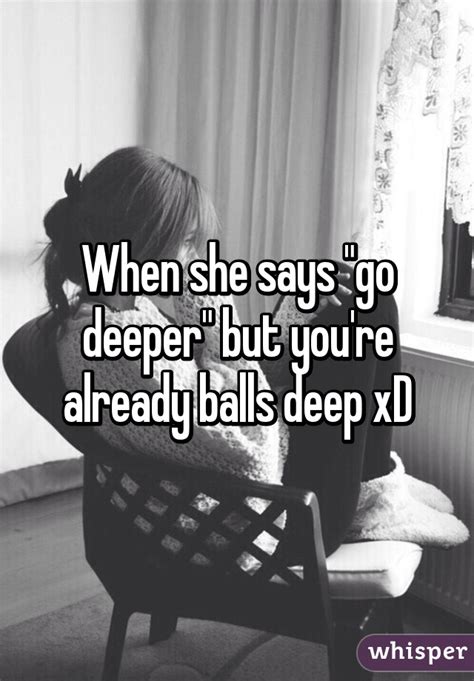 When She Says Go Deeper But You Re Already Balls Deep Xd