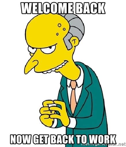 Welcome Back Now Get Back To Work Mr Burns Meme Meme Generator