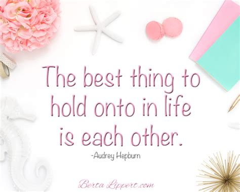 The Best Thing To Hold Onto In Life Is Each Other Audrey Hepburn