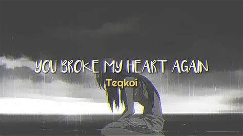 Teqkoi You Broke My Heart Again 1 Hour💔 Youtube