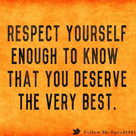 Respect Yourself Enough To Know That You Deserve The Very Best Love