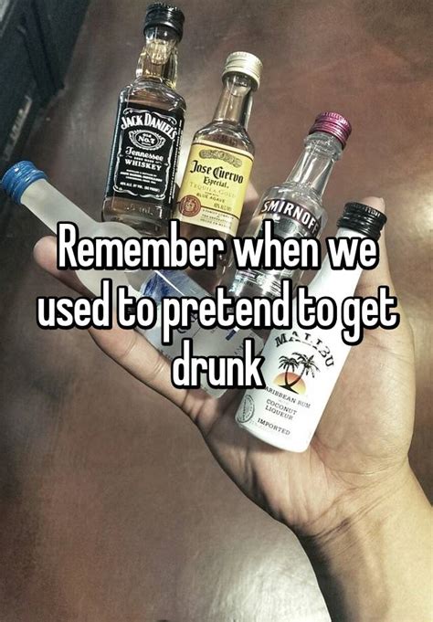 Remember When We Used To Pretend To Get Drunk