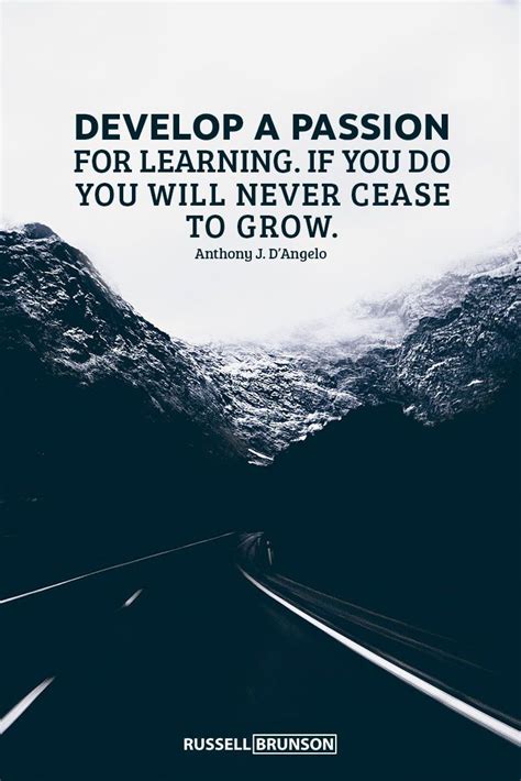 Develop A Passion For Learning If You Do You Will Never Cease To