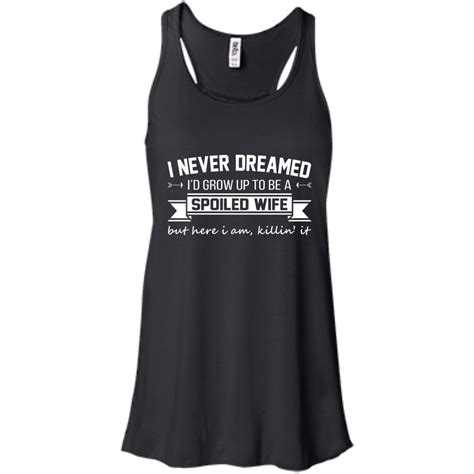 I Never Dreamed Id Grow Up To Be A Spoiled Wife Shirt Hoodie Tank