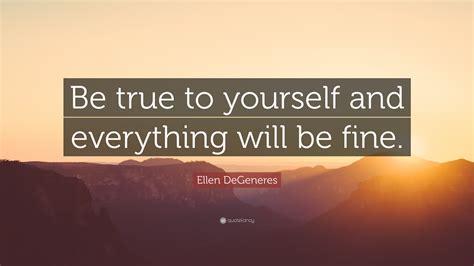Ellen Degeneres Quote Be True To Yourself And Everything Will Be Fine