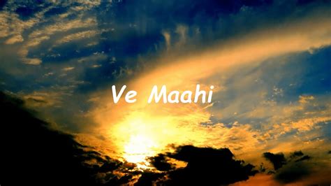 Ve Maahi Song Lyrics Youtube