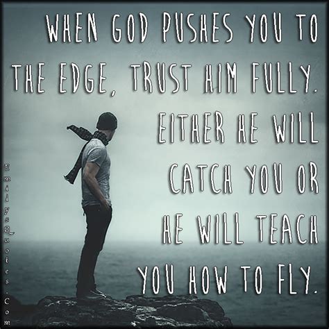 When God Pushes You To The Edge Trust Him Fully Either He Will Catch