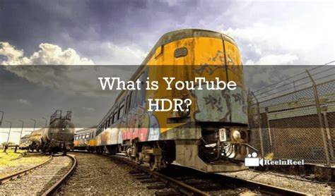 What Is Youtube Hdr Guide To High Dynamic Range Hdr Videos Reelnreel