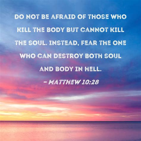 Matthew Do Not Be Afraid Of Those Who Kill The Body But Cannot Kill The Soul Instead