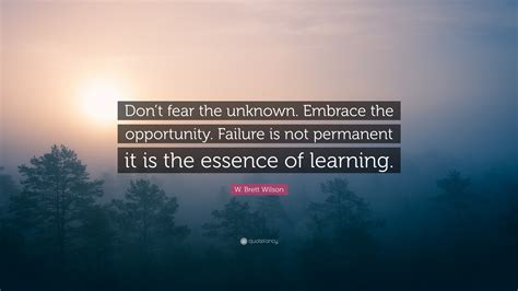 W Brett Wilson Quote “dont Fear The Unknown Embrace The Opportunity