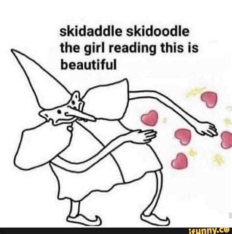 Skidaddle Skidoodle The Girl Reading This Is Cute Love Memes