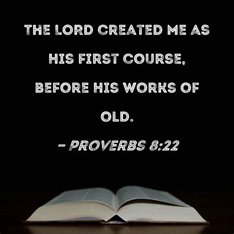 Proverbs 8:22 The LORD created me as His first course, before His works ...