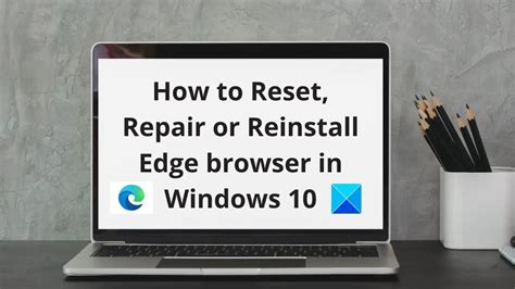 How To Reset Repair Or Reinstall Edge Browser In Windows