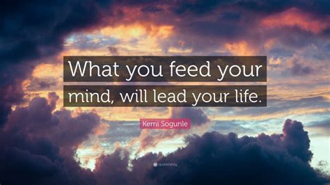 Kemi Sogunle Quote What You Feed Your Mind Will Lead Your Life 2