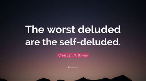 Christian N Bovee Quote The Worst Deluded Are The Self Deluded