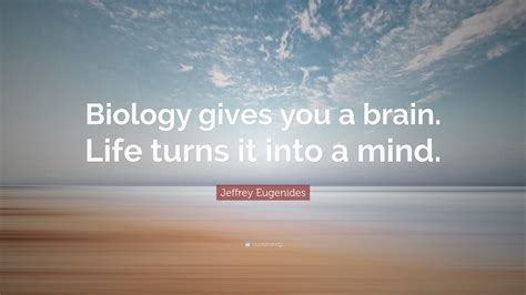 Jeffrey Eugenides Quote Biology Gives You A Brain Life Turns It Into