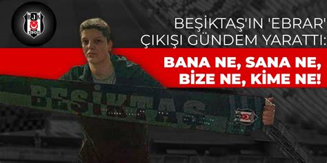 beşiktaş tan ebrar paylaşımı bana ne sana ne bize ne siz ne kİme ne