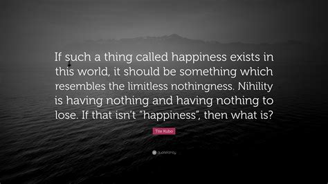 Tite Kubo Quote If Such A Thing Called Happiness Exists In This World