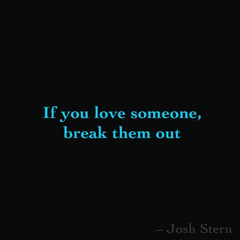 If you love someone, break them out | If you love someone, Loving someone, Love you