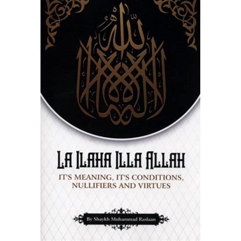 LA ILAHA ILLA ALLAH (Its Meaning, Its Conditions, Nullifiers And