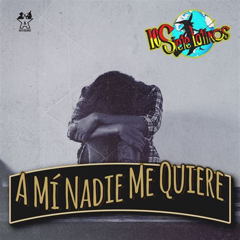 A Mí Nadie Me Quiere Single By Los Siete Latinos Spotify