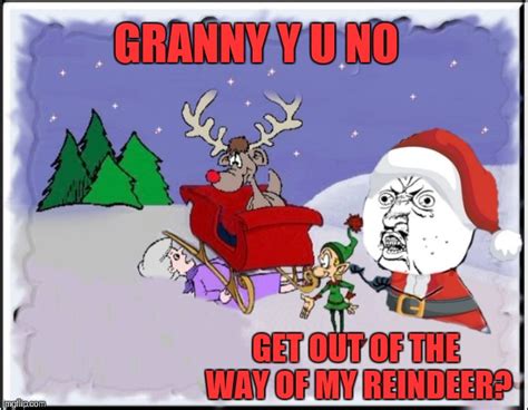 Grandma Got Run Over By A Reindeer Y U November Imgflip