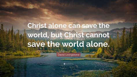 David Livingstone Quote Christ Alone Can Save The World