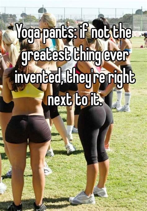 Yoga Pants If Not The Greatest Thing Ever Invented Theyre Right Next