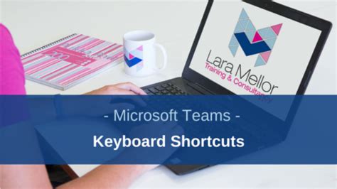 Microsoft Teams Keyboard Shortcuts Lara Mellor Training And Consultancy
