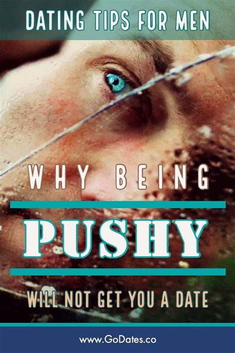 Dating Tips For Men Why Being Pushy Will Not Get You A Date As A Guy Being Around Other