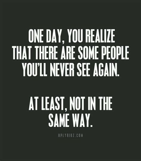 One Day You Will Realise That There Are Some People Youll Never See