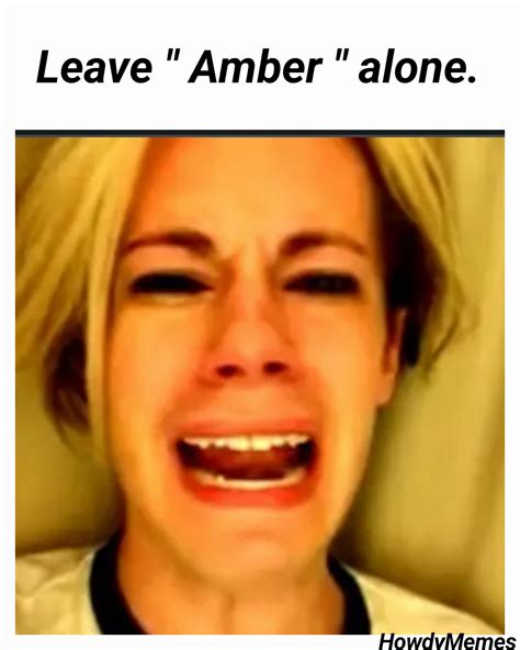 Leave Amber Alone Howdymemes Howdymemes Memes