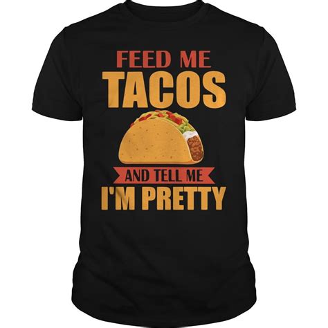 Feed Me Tacos And Tell Me Im Pretty Shirt Hoodie Sweater And V Neck