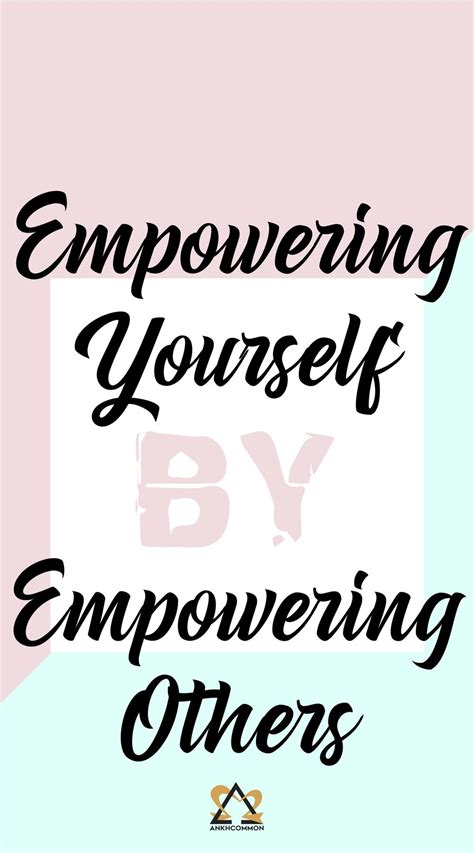 Empower Yourself By Empowering Others Inspirational Quotes For Girls