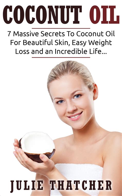 Coconut Oil 7 Massive Secrets To Coconut Oil For Beautiful Skin Easy Weight Loss And An