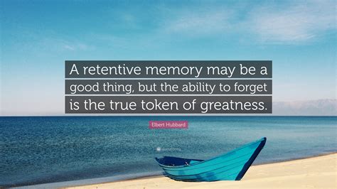 Elbert Hubbard Quote A Retentive Memory May Be A Good Thing But The