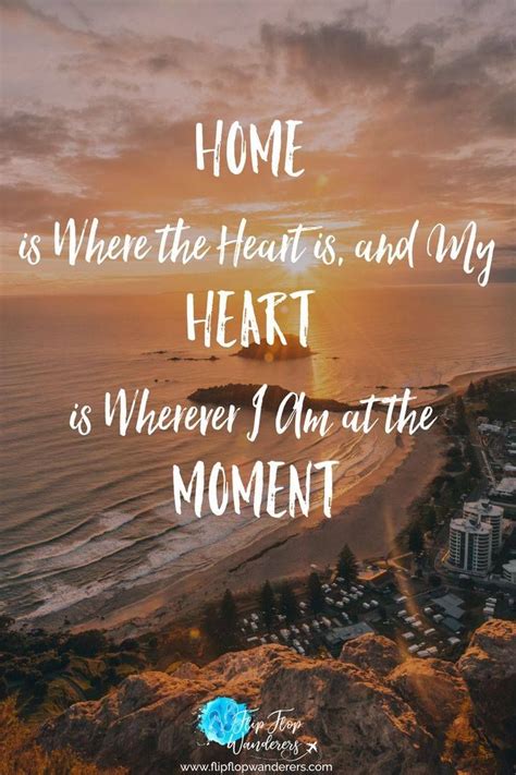 Home Is Where The Heart Is And My Heart Is Wherever I Am At The Moment