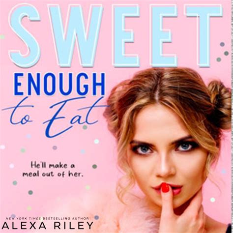 Sweet Enough To Eat By Alexa Riley Read Me Romance