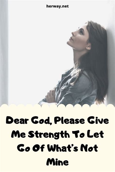 Dear God Please Give Me Strength To Let Go Of Whats Not Mine Give Me