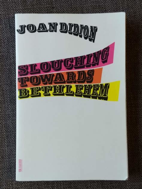Slouching Towards Bethlehem — Joan Didion Bennettarium