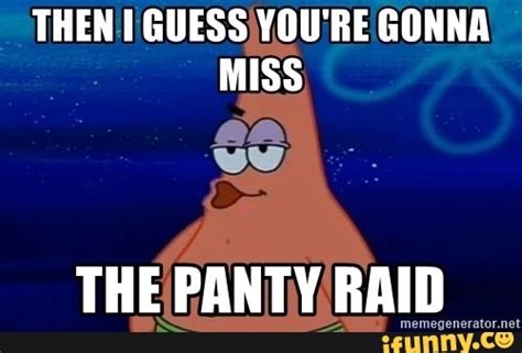Then Guess Youre Gonna Miss The Panty Raid Ifunny