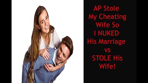 ap stole my cheating wife so i nuked his marriage vs stole his wife youtube