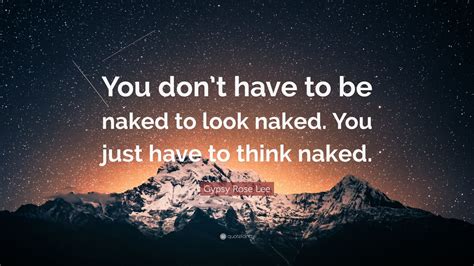 Gypsy Rose Lee Quote You Dont Have To Be Naked To Look Naked You Just Have To Think Naked
